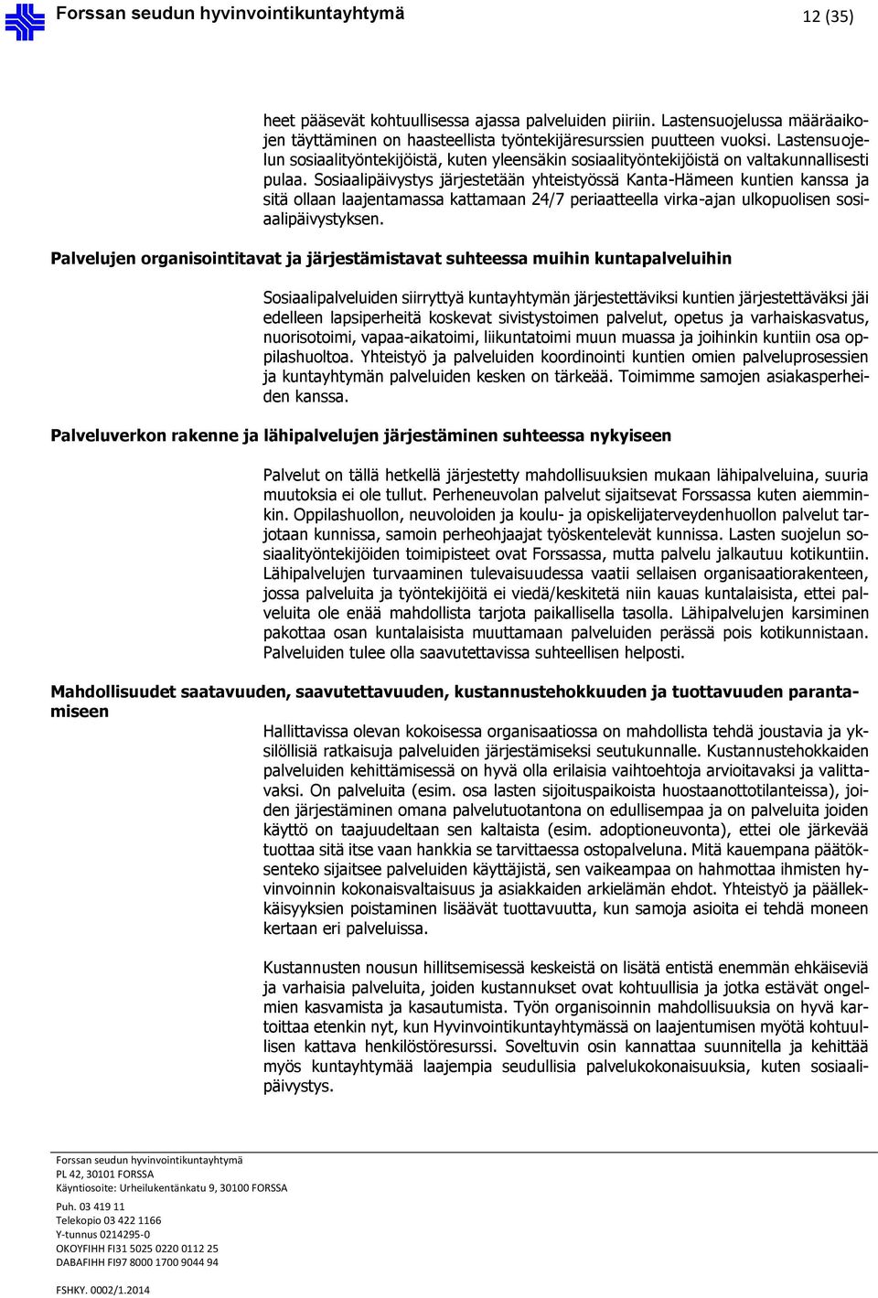 Sosiaalipäivystys järjestetään yhteistyössä Kanta-Hämeen kuntien kanssa ja sitä ollaan laajentamassa kattamaan 24/7 periaatteella virka-ajan ulkopuolisen sosiaalipäivystyksen.