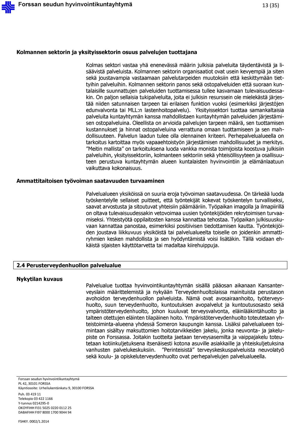 Kolmannen sektorin panos sekä ostopalveluiden että suoraan kuntalaisille suunnattujen palveluiden tuottamisessa tullee kasvamaan tulevaisuudessakin.