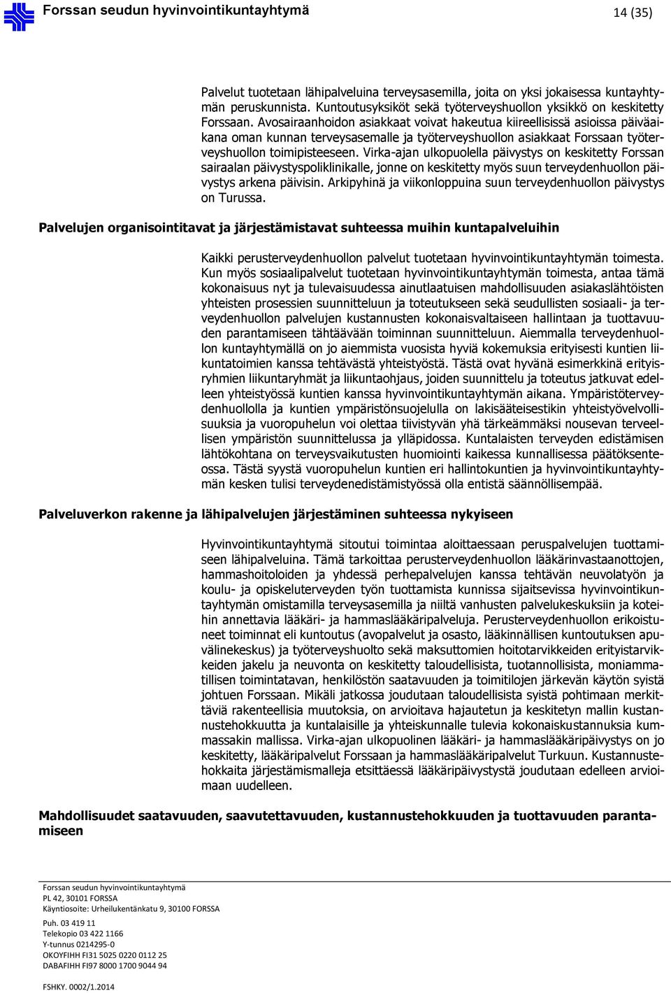 Virka-ajan ulkopuolella päivystys on keskitetty Forssan sairaalan päivystyspoliklinikalle, jonne on keskitetty myös suun terveydenhuollon päivystys arkena päivisin.