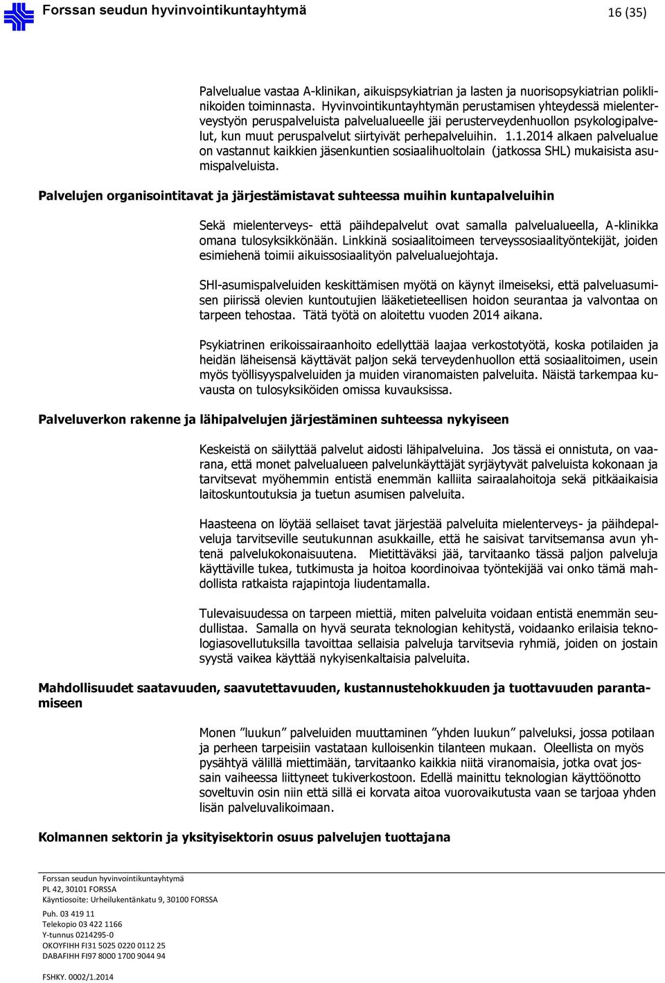 1.2014 alkaen palvelualue on vastannut kaikkien jäsenkuntien sosiaalihuoltolain (jatkossa SHL) mukaisista asumispalveluista.