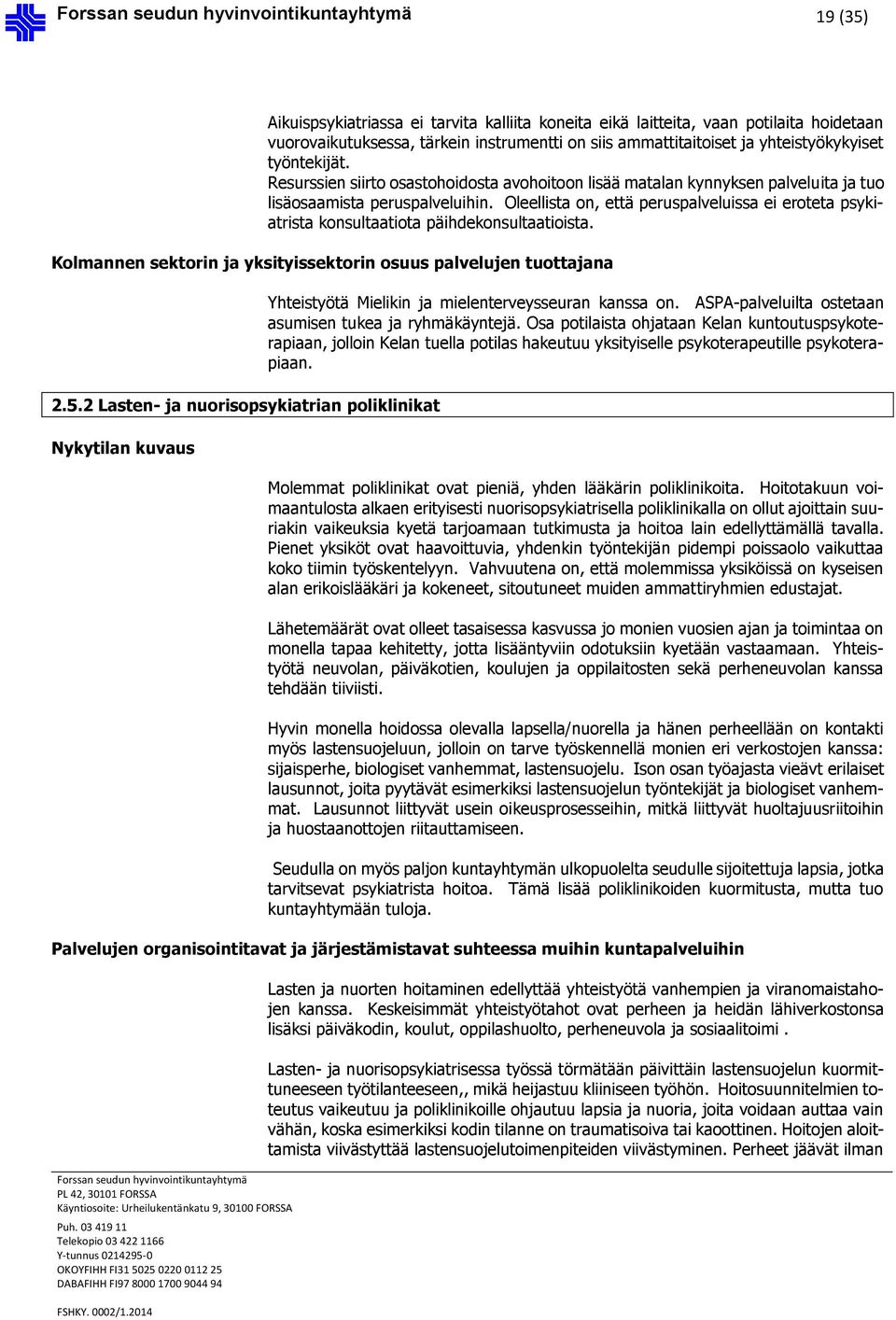 Oleellista on, että peruspalveluissa ei eroteta psykiatrista konsultaatiota päihdekonsultaatioista. Kolmannen sektorin ja yksityissektorin osuus palvelujen tuottajana 2.5.