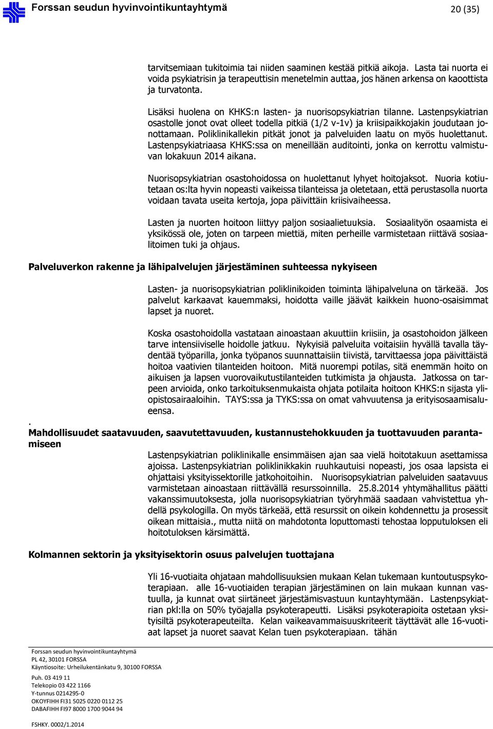 Poliklinikallekin pitkät jonot ja palveluiden laatu on myös huolettanut. Lastenpsykiatriaasa KHKS:ssa on meneillään auditointi, jonka on kerrottu valmistuvan lokakuun 2014 aikana.