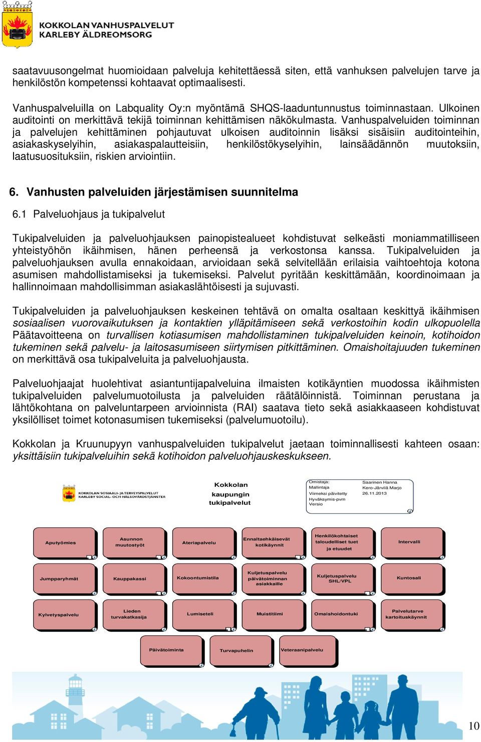 Vanhuspalveluiden toiminnan ja palvelujen kehittäminen pohjautuvat ulkoisen auditoinnin lisäksi sisäisiin auditointeihin, asiakaskyselyihin, asiakaspalautteisiin, henkilöstökyselyihin, lainsäädännön