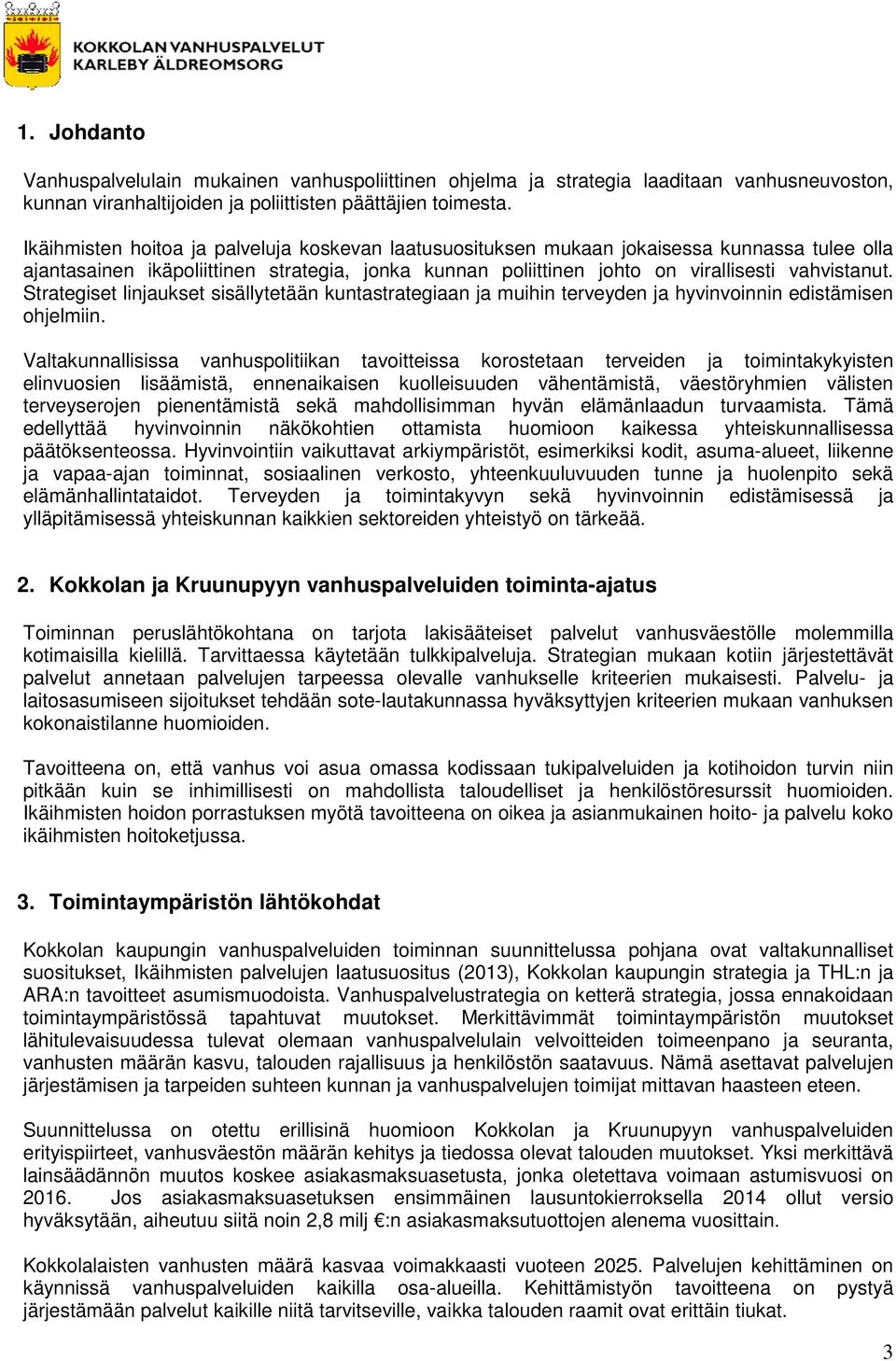 Strategiset linjaukset sisällytetään kuntastrategiaan ja muihin terveyden ja hyvinvoinnin edistämisen ohjelmiin.