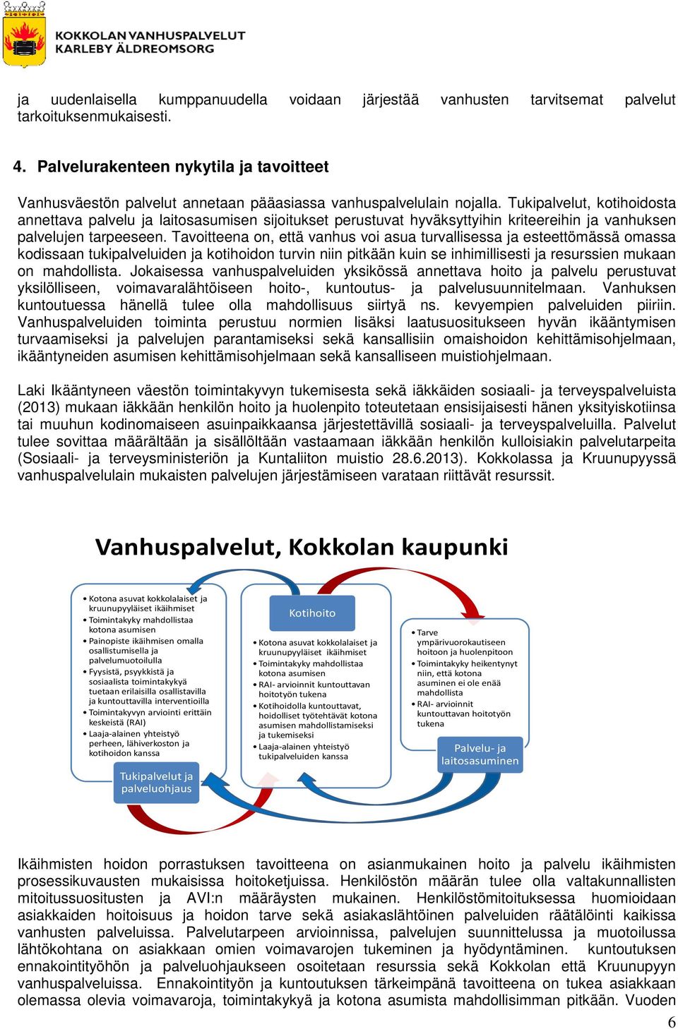 Tukipalvelut, kotihoidosta annettava palvelu ja laitosasumisen sijoitukset perustuvat hyväksyttyihin kriteereihin ja vanhuksen palvelujen tarpeeseen.