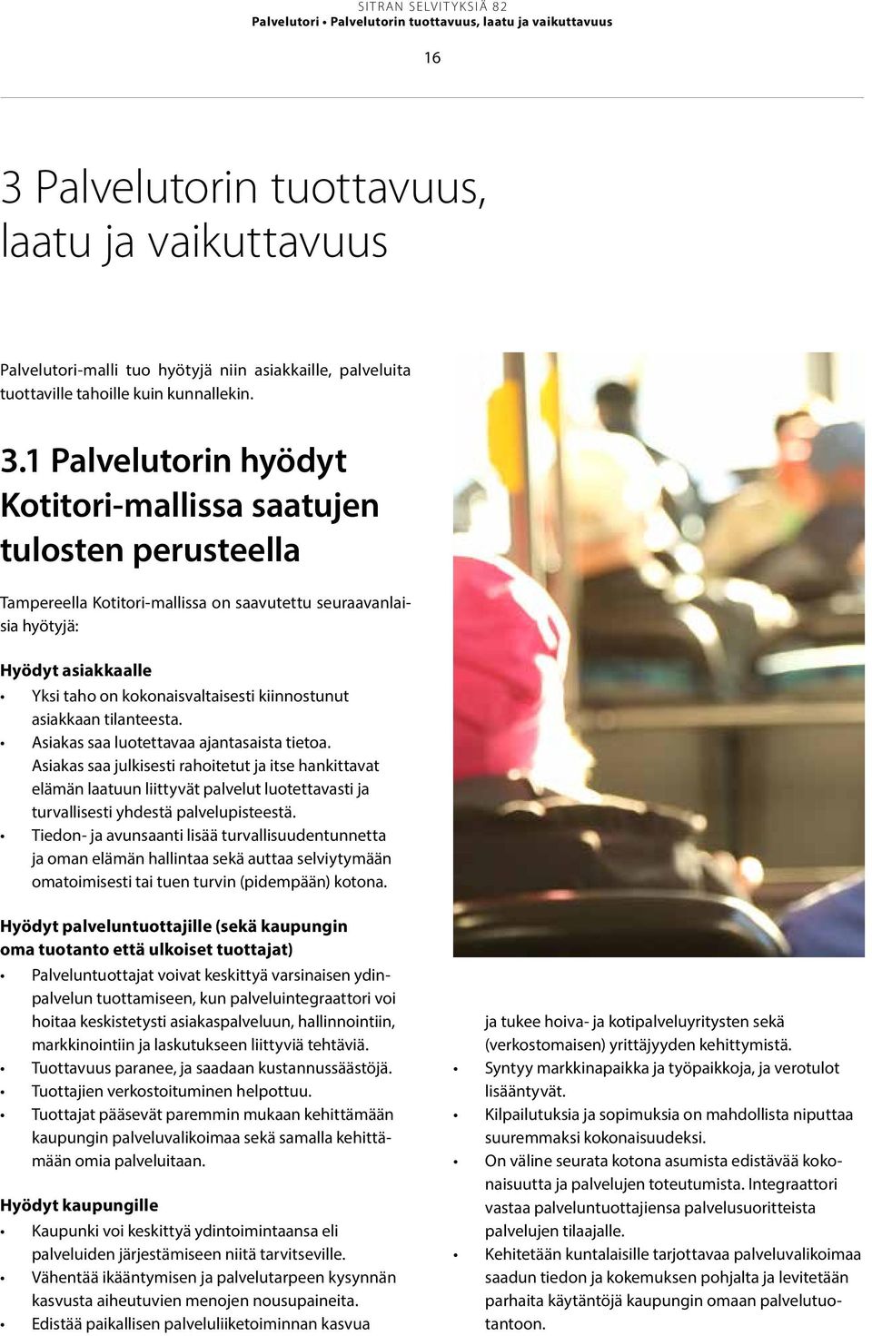 1 Palvelutorin hyödyt Kotitori-mallissa saatujen tulosten perusteella Tampereella Kotitori-mallissa on saavutettu seuraavanlaisia hyötyjä: Hyödyt asiakkaalle Yksi taho on kokonaisvaltaisesti