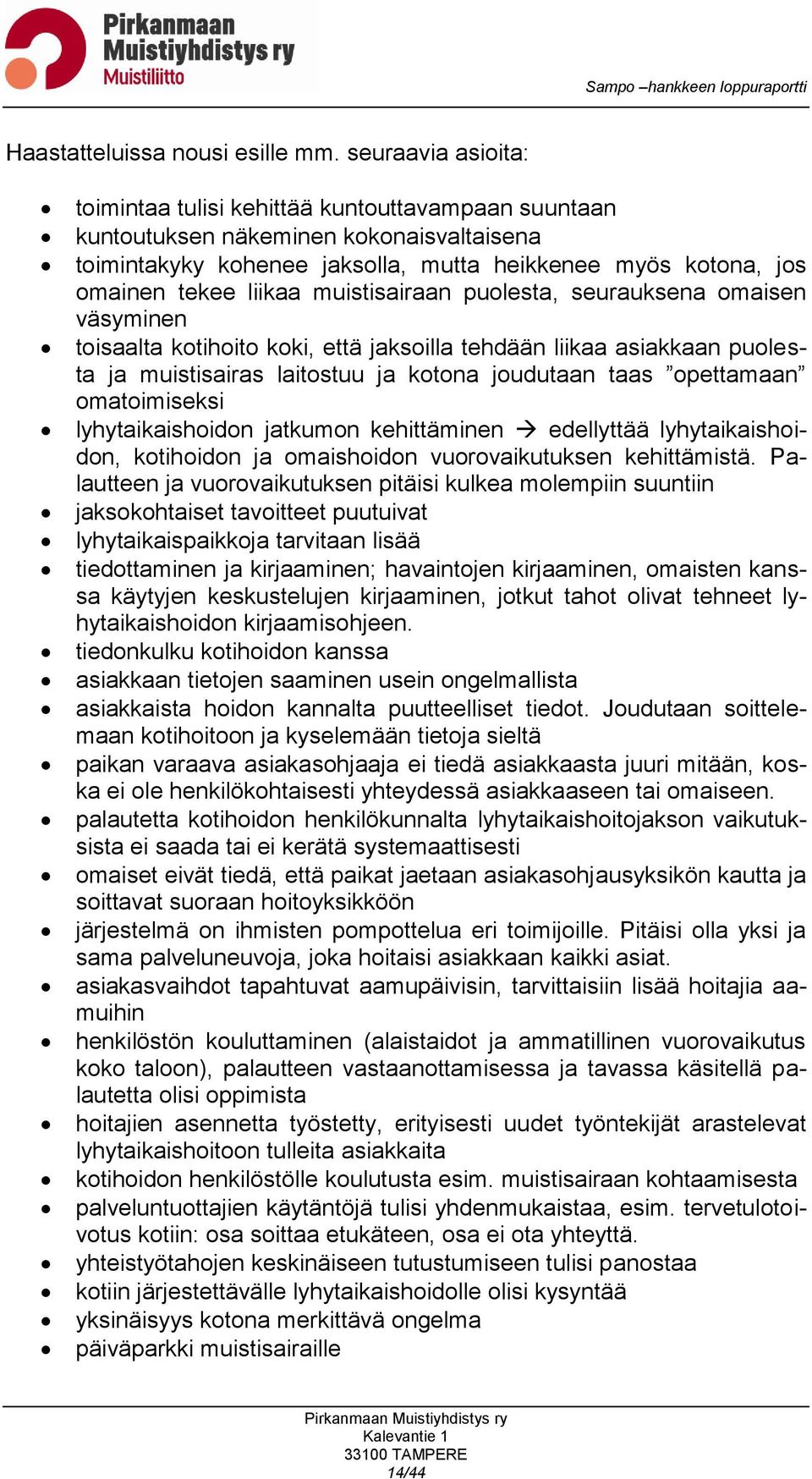 muistisairaan puolesta, seurauksena omaisen väsyminen toisaalta kotihoito koki, että jaksoilla tehdään liikaa asiakkaan puolesta ja muistisairas laitostuu ja kotona joudutaan taas opettamaan