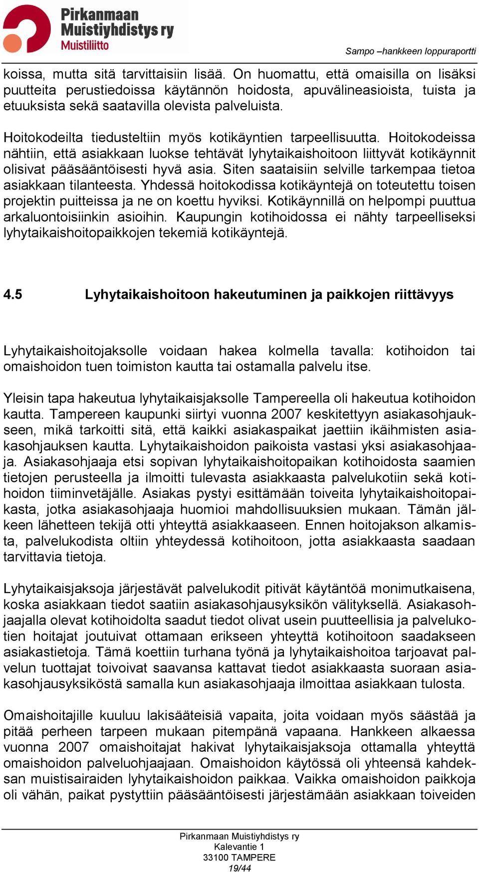 Hoitokodeilta tiedusteltiin myös kotikäyntien tarpeellisuutta. Hoitokodeissa nähtiin, että asiakkaan luokse tehtävät lyhytaikaishoitoon liittyvät kotikäynnit olisivat pääsääntöisesti hyvä asia.