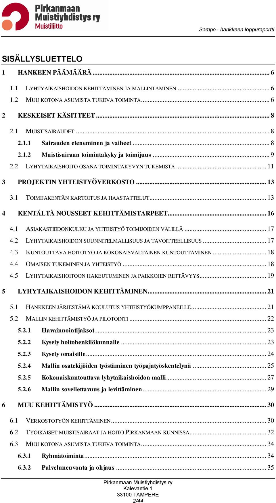 .. 13 4 KENTÄLTÄ NOUSSEET KEHITTÄMISTARPEET... 16 4.1 ASIAKASTIEDONKULKU JA YHTEISTYÖ TOIMIJOIDEN VÄLILLÄ... 17 4.2 LYHYTAIKAISHOIDON SUUNNITELMALLISUUS JA TAVOITTEELLISUUS... 17 4.3 KUNTOUTTAVA HOITOTYÖ JA KOKONAISVALTAINEN KUNTOUTTAMINEN.