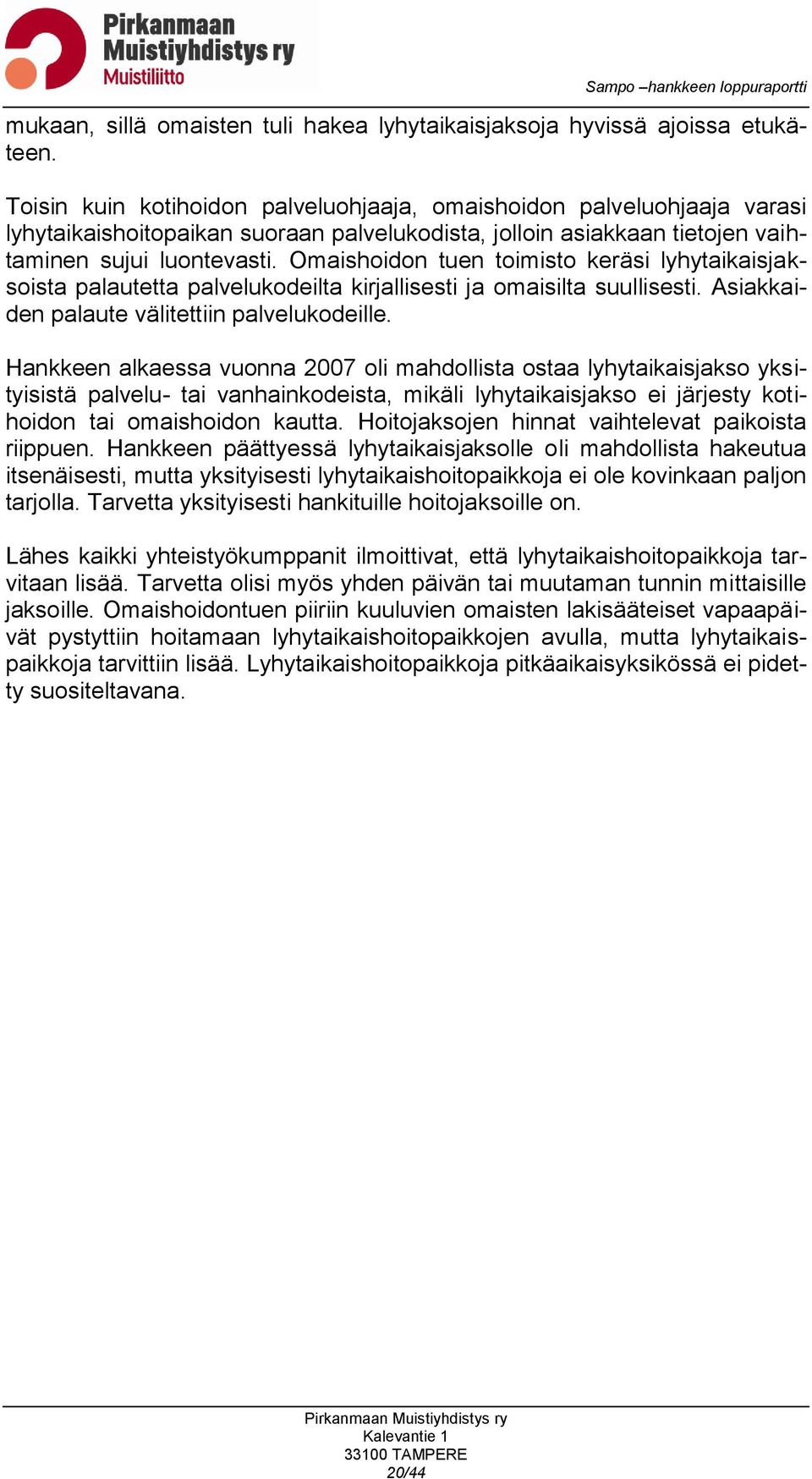 Omaishoidon tuen toimisto keräsi lyhytaikaisjaksoista palautetta palvelukodeilta kirjallisesti ja omaisilta suullisesti. Asiakkaiden palaute välitettiin palvelukodeille.