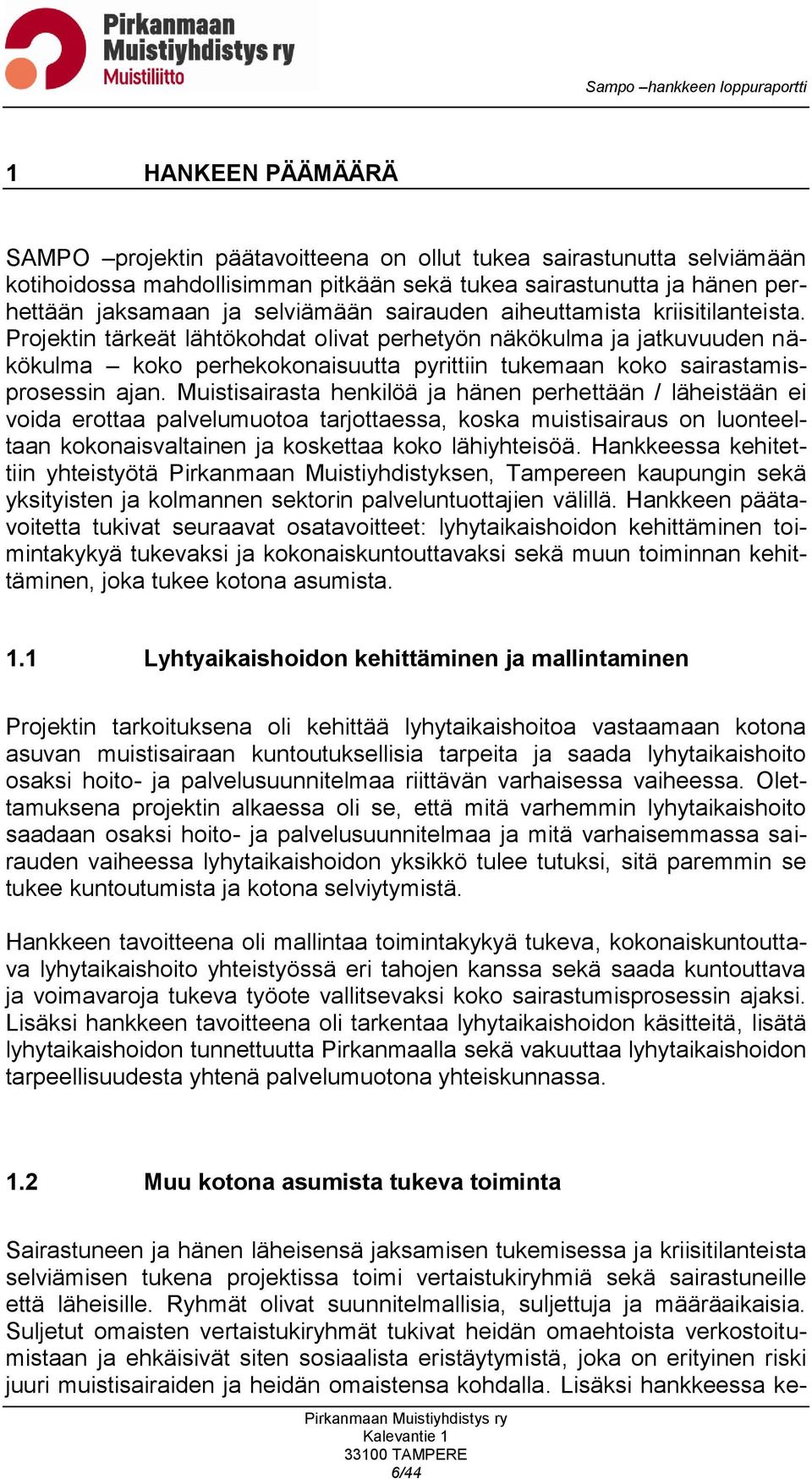 Muistisairasta henkilöä ja hänen perhettään / läheistään ei voida erottaa palvelumuotoa tarjottaessa, koska muistisairaus on luonteeltaan kokonaisvaltainen ja koskettaa koko lähiyhteisöä.