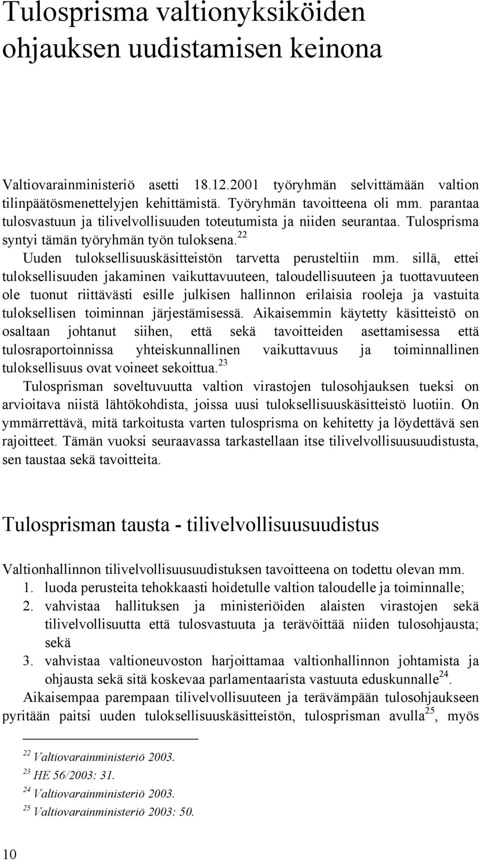 sillä, ettei tuloksellisuuden jakaminen vaikuttavuuteen, taloudellisuuteen ja tuottavuuteen ole tuonut riittävästi esille julkisen hallinnon erilaisia rooleja ja vastuita tuloksellisen toiminnan