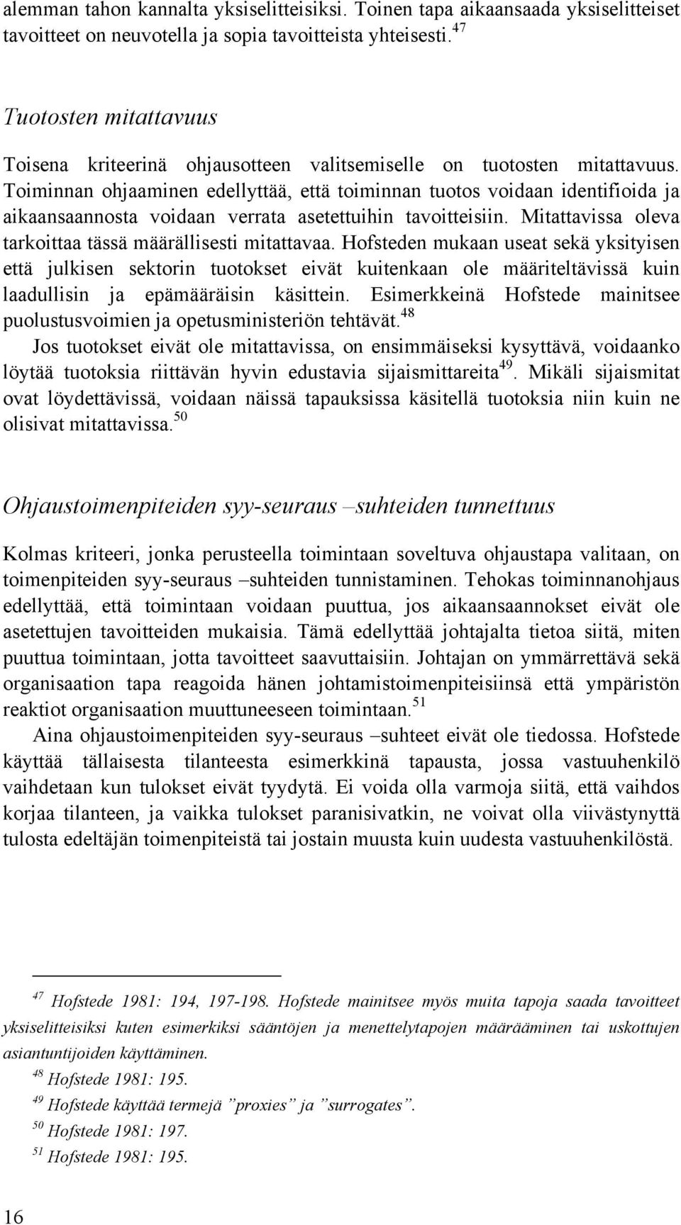 Toiminnan ohjaaminen edellyttää, että toiminnan tuotos voidaan identifioida ja aikaansaannosta voidaan verrata asetettuihin tavoitteisiin. Mitattavissa oleva tarkoittaa tässä määrällisesti mitattavaa.