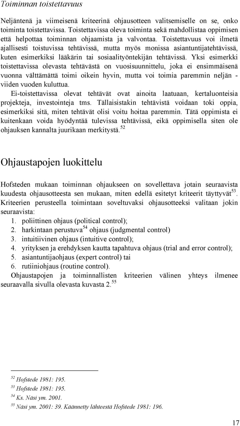 Toistettavuus voi ilmetä ajallisesti toistuvissa tehtävissä, mutta myös monissa asiantuntijatehtävissä, kuten esimerkiksi lääkärin tai sosiaalityöntekijän tehtävissä.