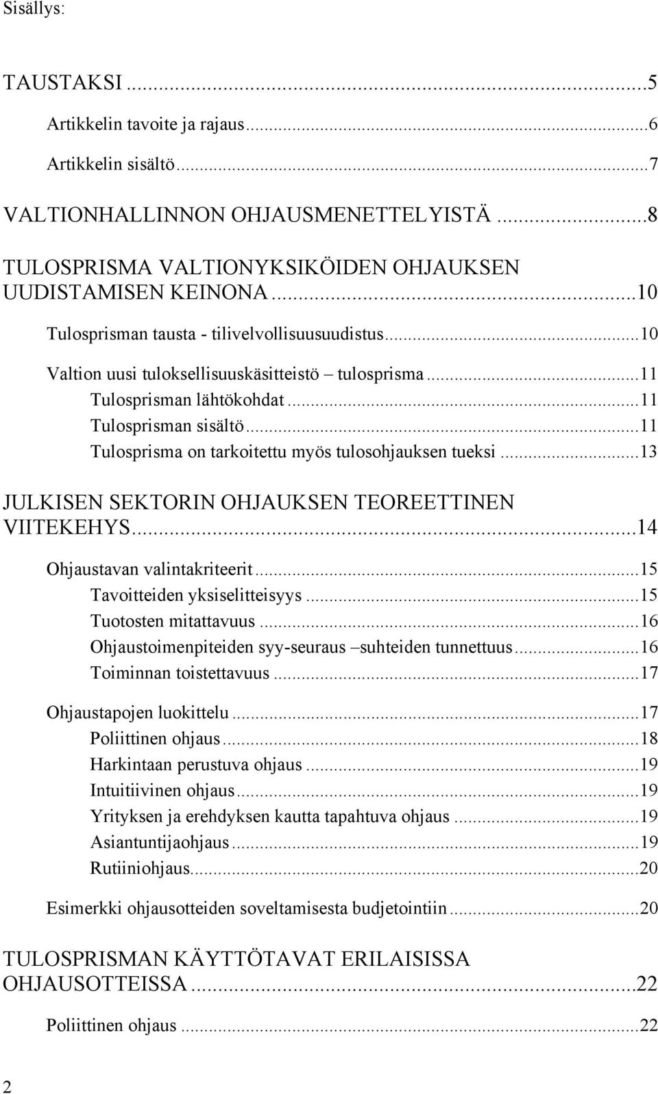 ..11 Tulosprisma on tarkoitettu myös tulosohjauksen tueksi...13 JULKISEN SEKTORIN OHJAUKSEN TEOREETTINEN VIITEKEHYS...14 Ohjaustavan valintakriteerit...15 Tavoitteiden yksiselitteisyys.