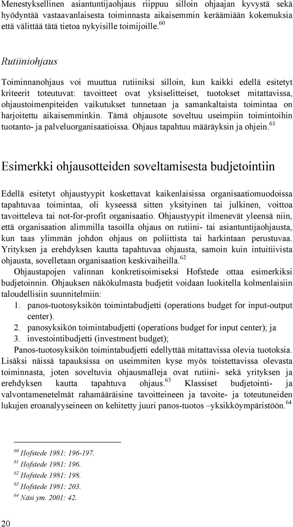 vaikutukset tunnetaan ja samankaltaista toimintaa on harjoitettu aikaisemminkin. Tämä ohjausote soveltuu useimpiin toimintoihin tuotanto- ja palveluorganisaatioissa.