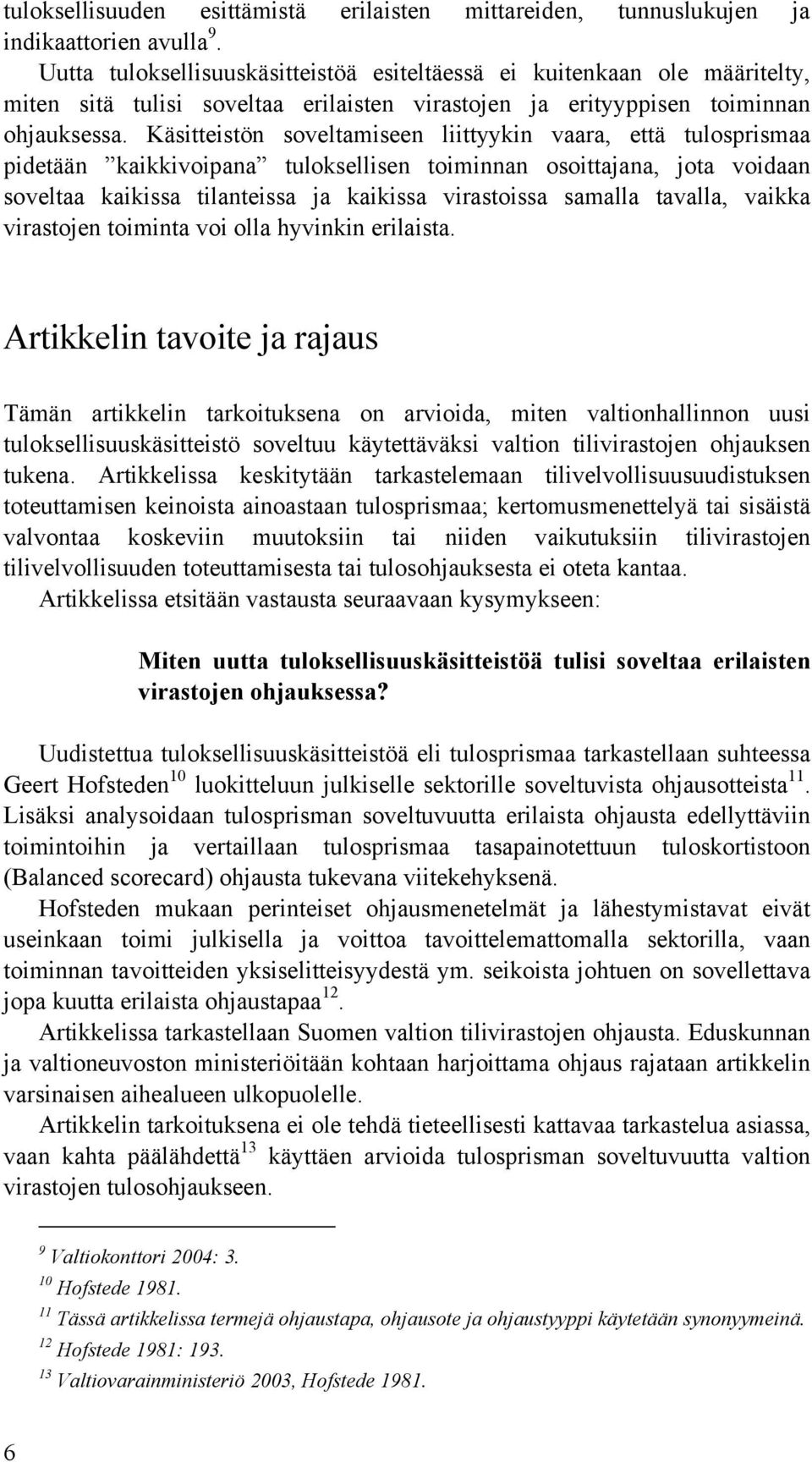 Käsitteistön soveltamiseen liittyykin vaara, että tulosprismaa pidetään kaikkivoipana tuloksellisen toiminnan osoittajana, jota voidaan soveltaa kaikissa tilanteissa ja kaikissa virastoissa samalla