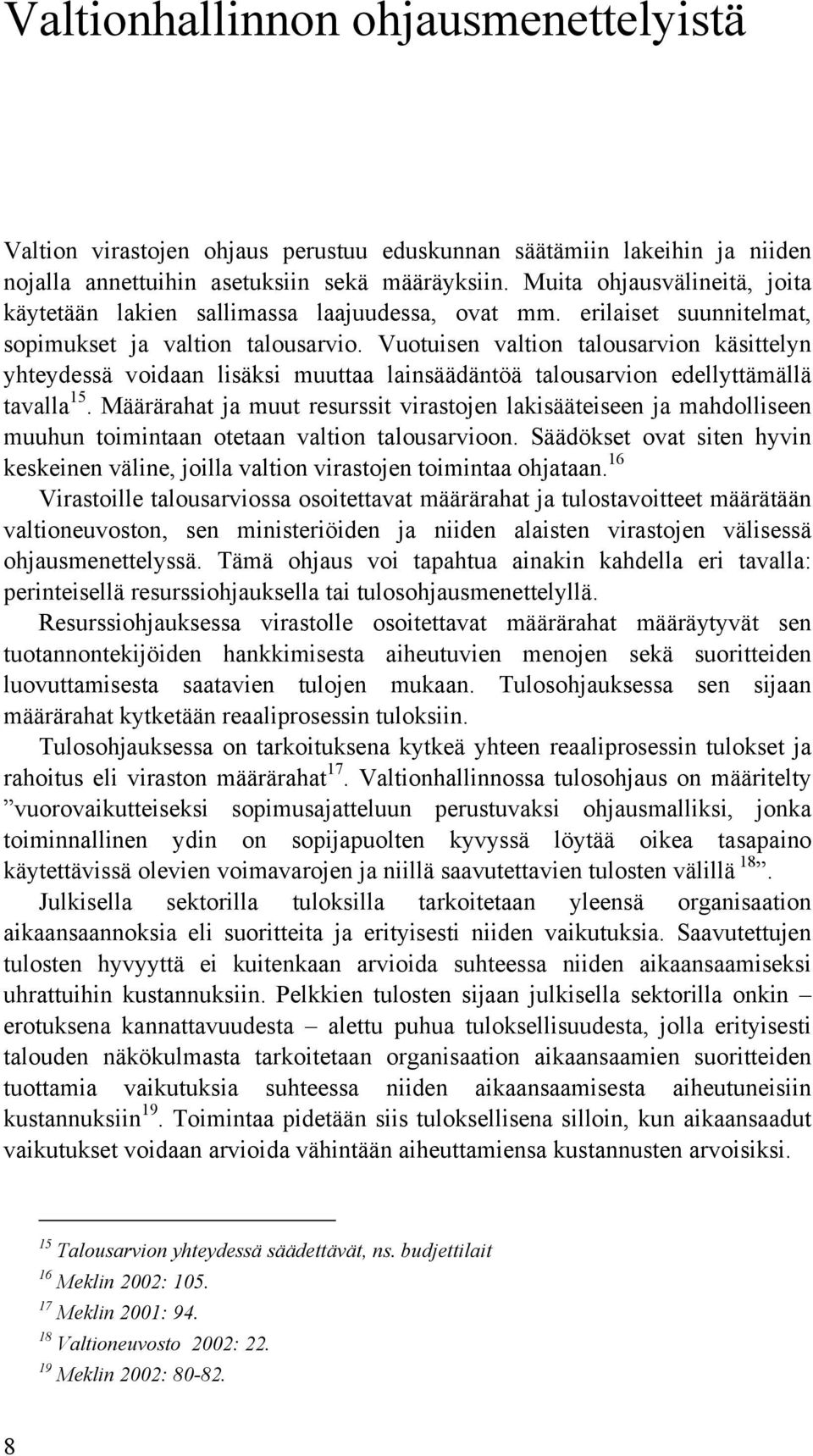 Vuotuisen valtion talousarvion käsittelyn yhteydessä voidaan lisäksi muuttaa lainsäädäntöä talousarvion edellyttämällä tavalla 15.