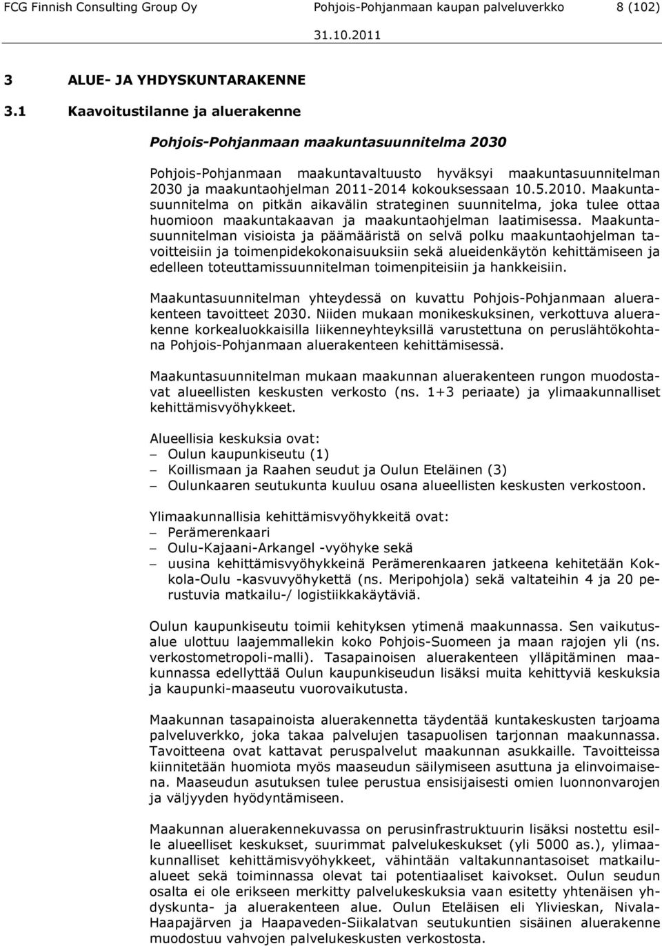 2010. Maakuntasuunnitelma on pitkän aikavälin strateginen suunnitelma, joka tulee ottaa huomioon maakuntakaavan ja maakuntaohjelman laatimisessa.