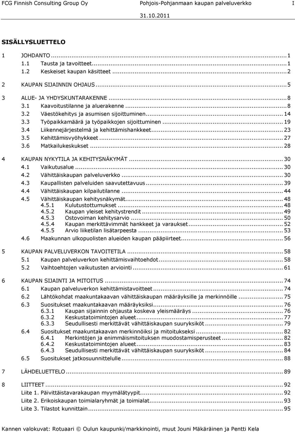 4 Liikennejärjestelmä ja kehittämishankkeet...23 3.5 Kehittämisvyöhykkeet...27 3.6 Matkailukeskukset...28 4 KAUPAN NYKYTILA JA KEHITYSNÄKYMÄT...30 4.1 Vaikutusalue...30 4.2 Vähittäiskaupan palveluverkko.