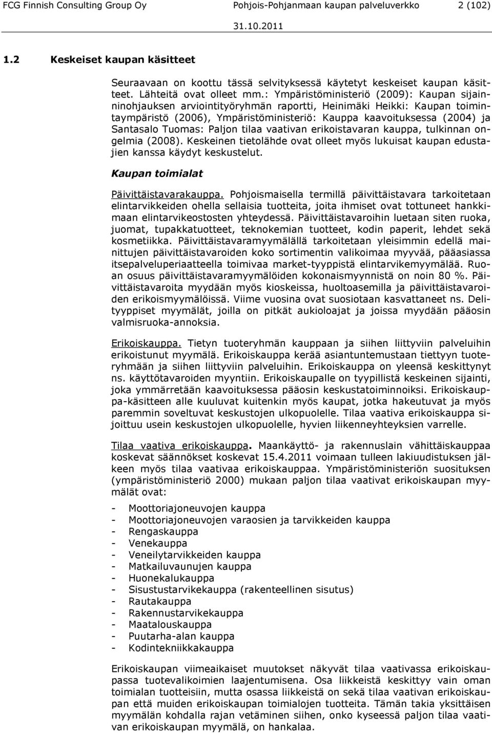 : Ympäristöministeriö (2009): Kaupan sijainninohjauksen arviointityöryhmän raportti, Heinimäki Heikki: Kaupan toimintaympäristö (2006), Ympäristöministeriö: Kauppa kaavoituksessa (2004) ja Santasalo