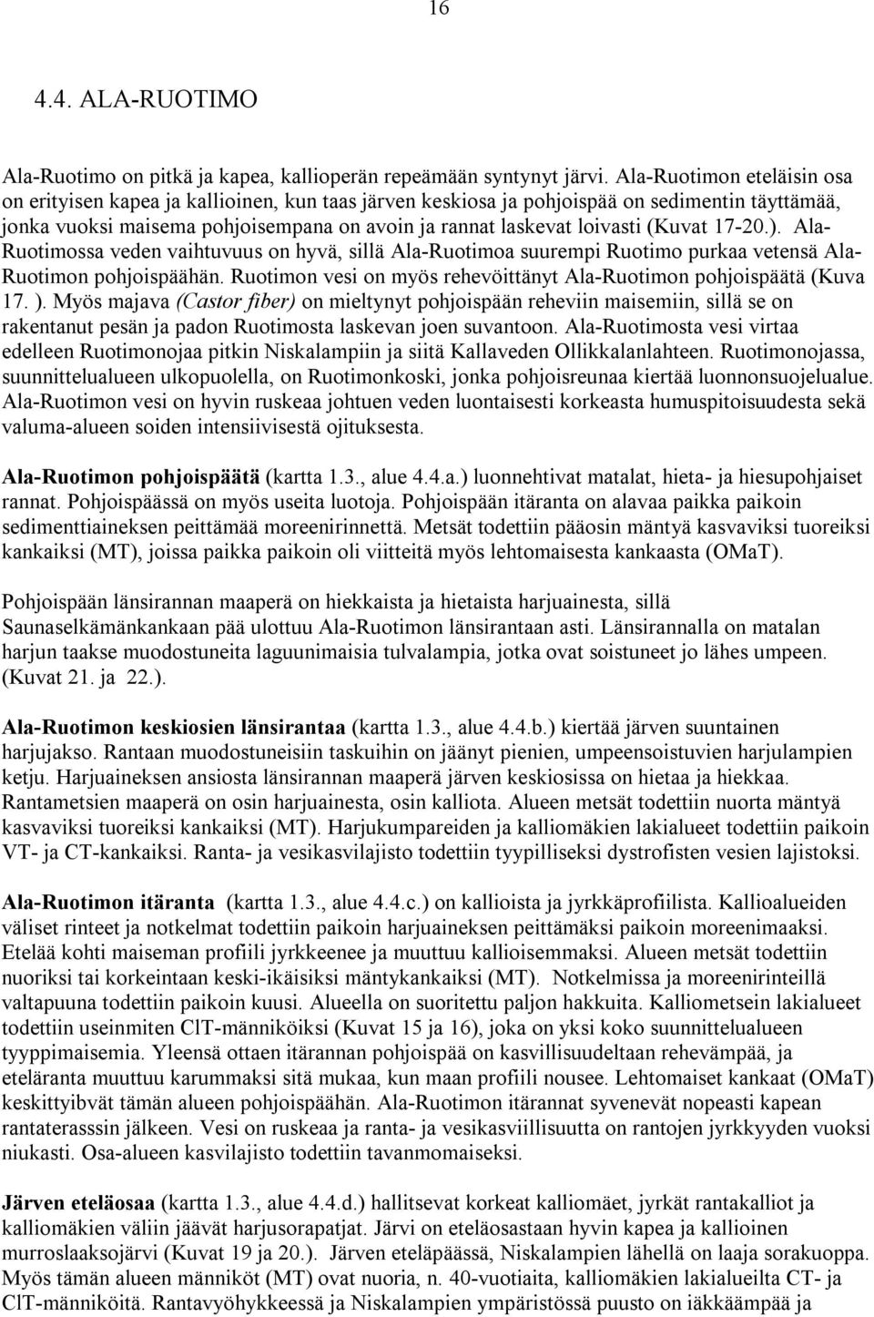 (Kuvat 17-20.). Ala- Ruotimossa veden vaihtuvuus on hyvä, sillä Ala-Ruotimoa suurempi Ruotimo purkaa vetensä Ala- Ruotimon pohjoispäähän.