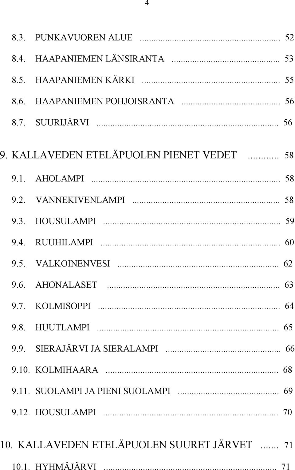 RUUHILAMPI... 60 9.5. VALKOINENVESI... 62 9.6. AHONALASET... 63 9.7. KOLMISOPPI... 64 9.8. HUUTLAMPI... 65 9.9. SIERAJÄRVI JA SIERALAMPI.