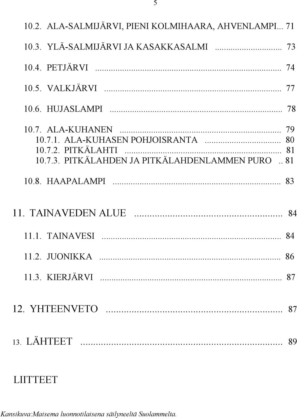 PITKÄLAHDEN JA PITKÄLAHDENLAMMEN PURO.. 81 10.8. HAAPALAMPI... 83 11. TAINAVEDEN ALUE... 84 11.1. TAINAVESI... 84 11.2. JUONIKKA.