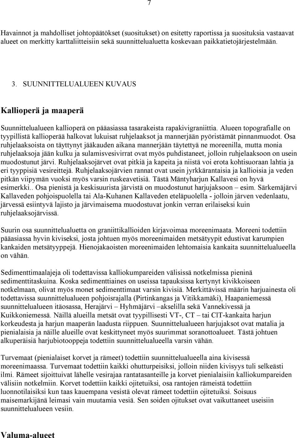 Alueen topografialle on tyypillistä kallioperää halkovat lukuisat ruhjelaaksot ja mannerjään pyöristämät pinnanmuodot.