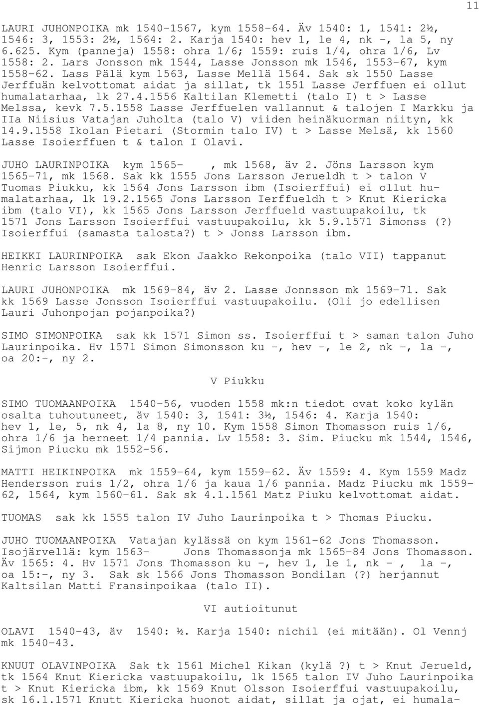 Sak sk 1550 Lasse Jerffuän kelvottomat aidat ja sillat, tk 1551 Lasse Jerffuen ei ollut humalatarhaa, lk 27.4.1556 Kaltilan Klemetti (talo I) t > Lasse Melssa, kevk 7.5.1558 Lasse Jerffuelen vallannut & talojen I Markku ja IIa Niisius Vatajan Juholta (talo V) viiden heinäkuorman niityn, kk 14.