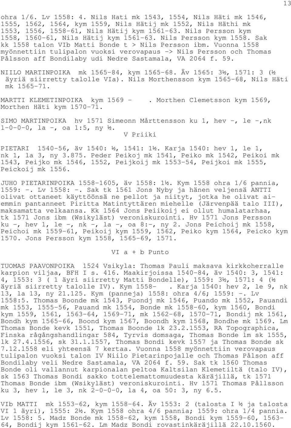 Vuonna 1558 myönnettiin tulipalon vuoksi verovapaus -> Nils Persson och Thomas Pålsson aff Bondilaby udi Nedre Sastamala, VA 2064 f. 59. NIILO MARTINPOIKA mk 1565-84, kym 1565-68.