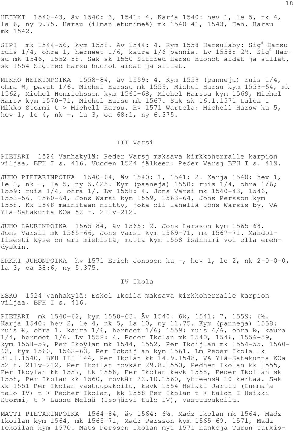 Sak sk 1550 Siffred Harsu huonot aidat ja sillat, sk 1554 Sigfred Harsu huonot aidat ja sillat. MIKKO HEIKINPOIKA 1558-84, äv 1559: 4. Kym 1559 (panneja) ruis 1/4, ohra ½, pavut 1/6.