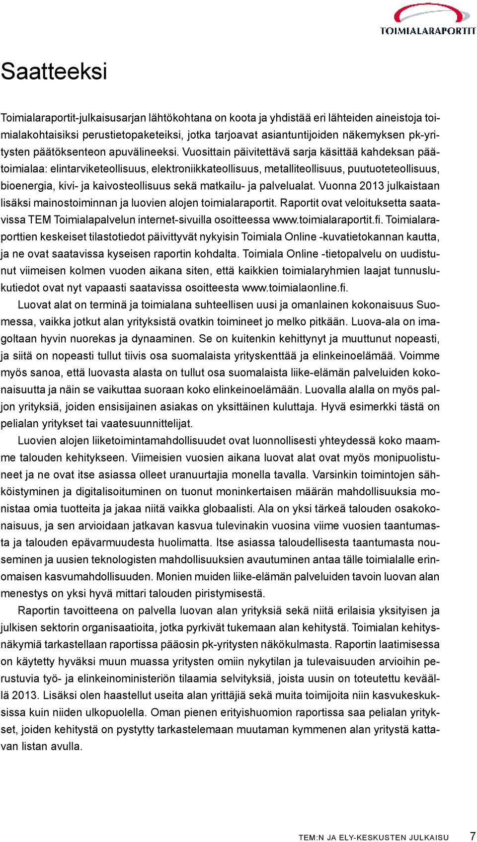 Vuosittain päivitettävä sarja käsittää kahdeksan päätoimialaa: elintarviketeollisuus, elektroniikkateollisuus, metalliteollisuus, puutuoteteollisuus, bioenergia, kivi- ja kaivosteollisuus sekä