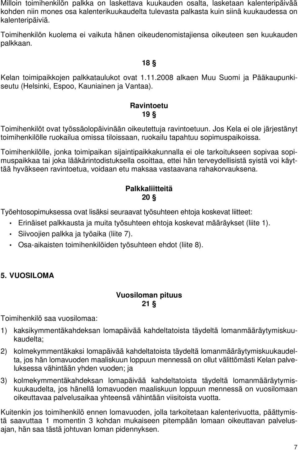 2008 alkaen Muu Suomi ja Pääkaupunkiseutu (Helsinki, Espoo, Kauniainen ja Vantaa). Ravintoetu 19 Toimihenkilöt ovat työssäolopäivinään oikeutettuja ravintoetuun.