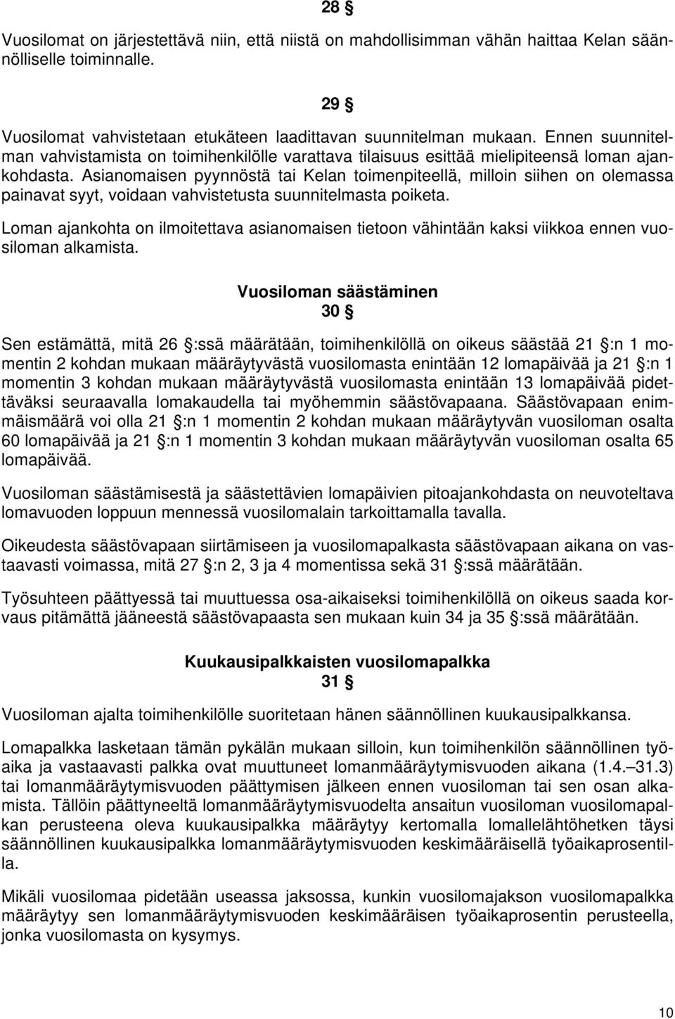 Asianomaisen pyynnöstä tai Kelan toimenpiteellä, milloin siihen on olemassa painavat syyt, voidaan vahvistetusta suunnitelmasta poiketa.