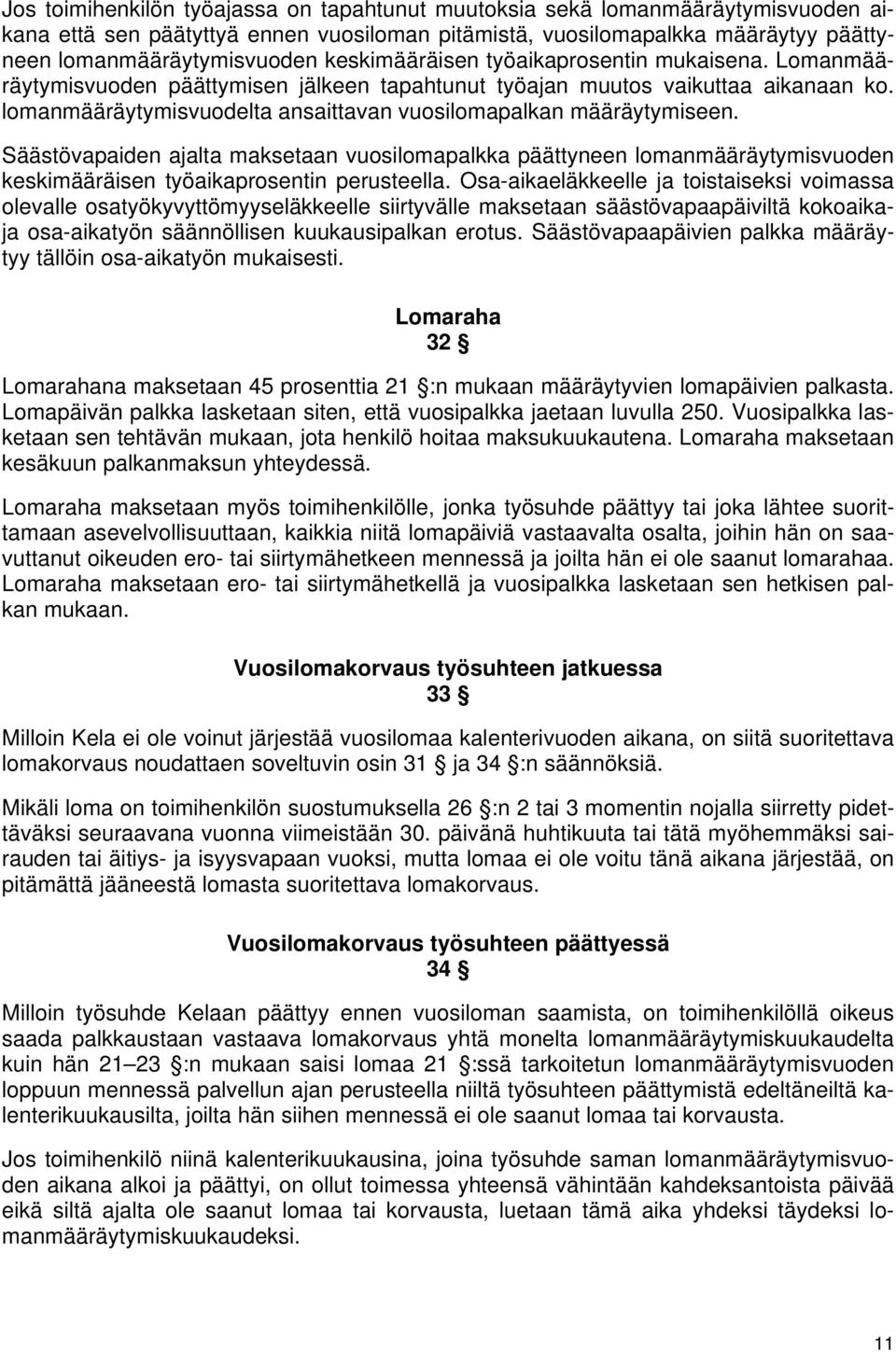 lomanmääräytymisvuodelta ansaittavan vuosilomapalkan määräytymiseen. Säästövapaiden ajalta maksetaan vuosilomapalkka päättyneen lomanmääräytymisvuoden keskimääräisen työaikaprosentin perusteella.