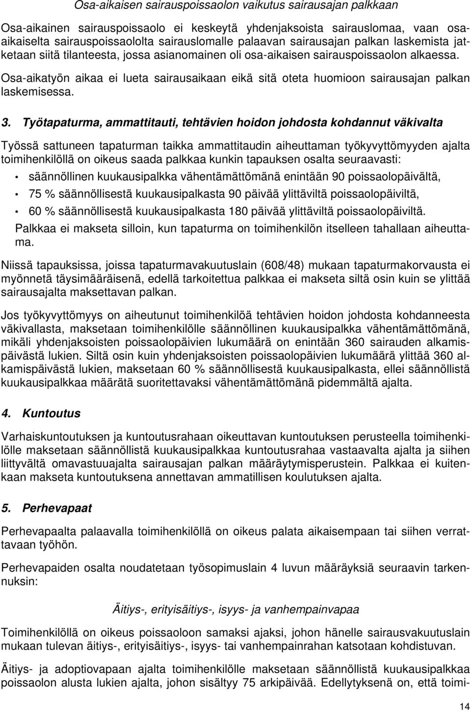 Osa-aikatyön aikaa ei lueta sairausaikaan eikä sitä oteta huomioon sairausajan palkan laskemisessa. 3.