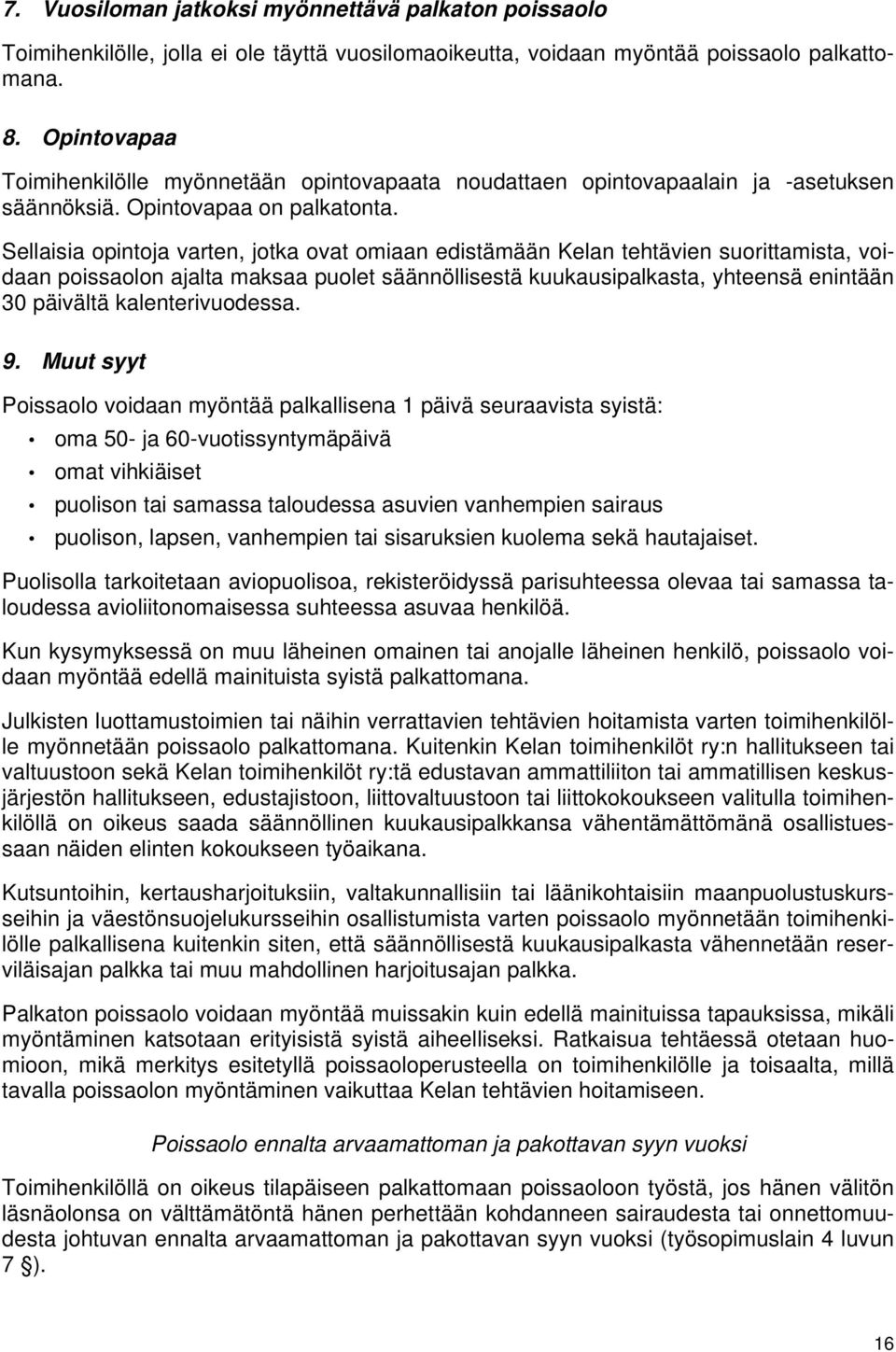 Sellaisia opintoja varten, jotka ovat omiaan edistämään Kelan tehtävien suorittamista, voidaan poissaolon ajalta maksaa puolet säännöllisestä kuukausipalkasta, yhteensä enintään 30 päivältä