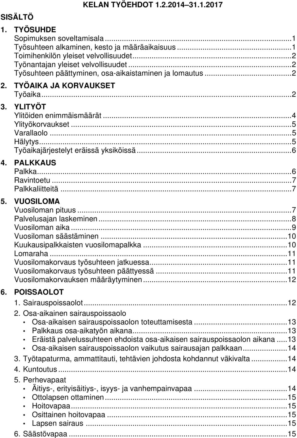 .. 5 Varallaolo... 5 Hälytys... 5 Työaikajärjestelyt eräissä yksiköissä... 6 4. PALKKAUS Palkka... 6 Ravintoetu... 7 Palkkaliitteitä... 7 5. VUOSILOMA Vuosiloman pituus... 7 Palvelusajan laskeminen.