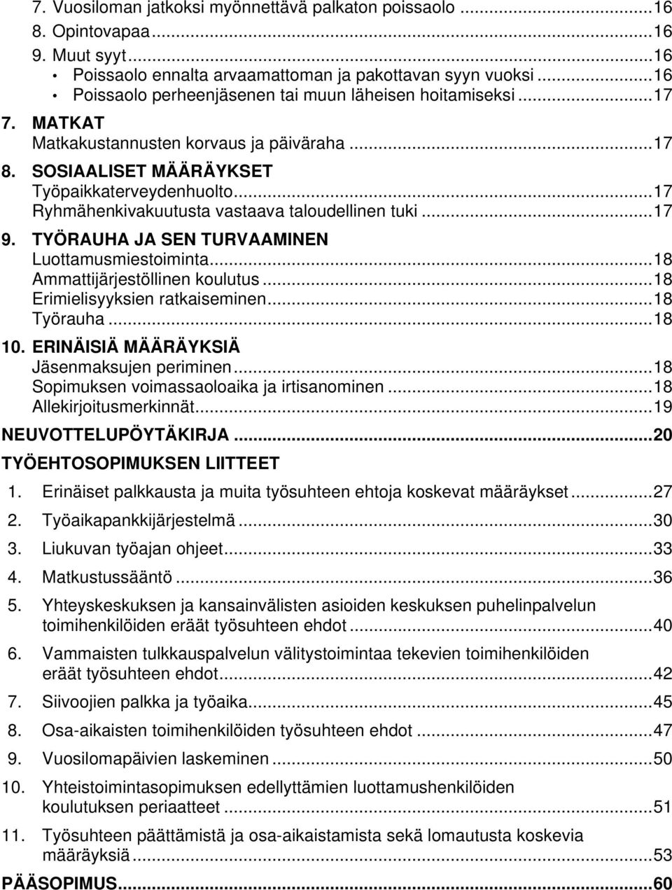 .. 17 Ryhmähenkivakuutusta vastaava taloudellinen tuki... 17 9. TYÖRAUHA JA SEN TURVAAMINEN Luottamusmiestoiminta... 18 Ammattijärjestöllinen koulutus... 18 Erimielisyyksien ratkaiseminen.