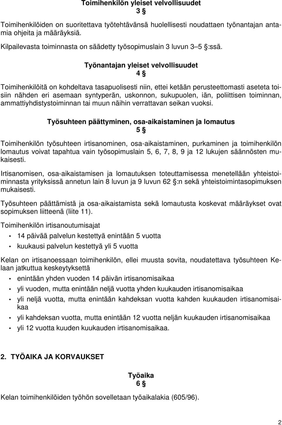 Työnantajan yleiset velvollisuudet 4 Toimihenkilöitä on kohdeltava tasapuolisesti niin, ettei ketään perusteettomasti aseteta toisiin nähden eri asemaan syntyperän, uskonnon, sukupuolen, iän,