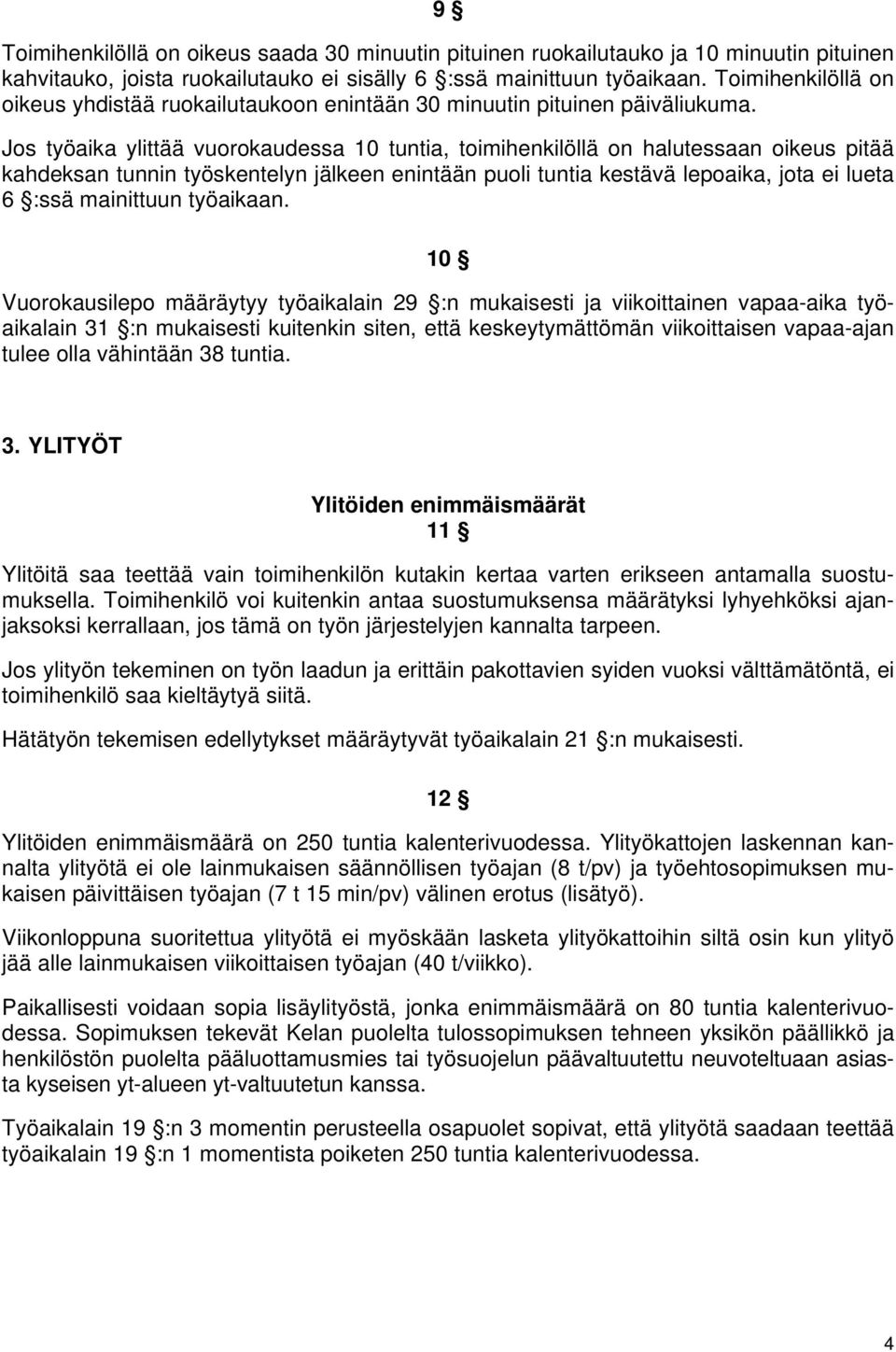 Jos työaika ylittää vuorokaudessa 10 tuntia, toimihenkilöllä on halutessaan oikeus pitää kahdeksan tunnin työskentelyn jälkeen enintään puoli tuntia kestävä lepoaika, jota ei lueta 6 :ssä mainittuun