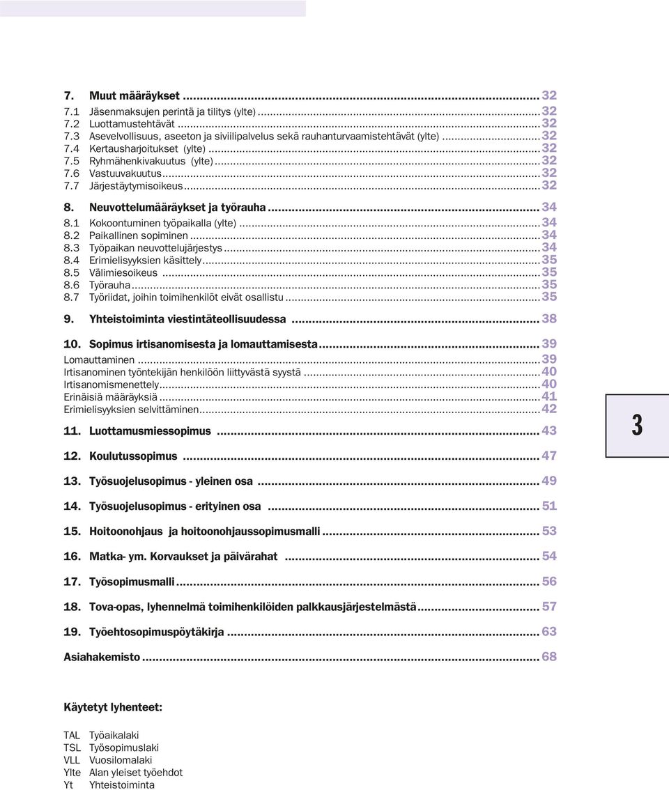 ..34 8.3 Työpaikan neuvottelujärjestys...34 8.4 Erimielisyyksien käsittely...35 8.5 Välimiesoikeus...35 8.6 Työrauha...35 8.7 Työriidat, joihin toimihenkilöt eivät osallistu...35 9.