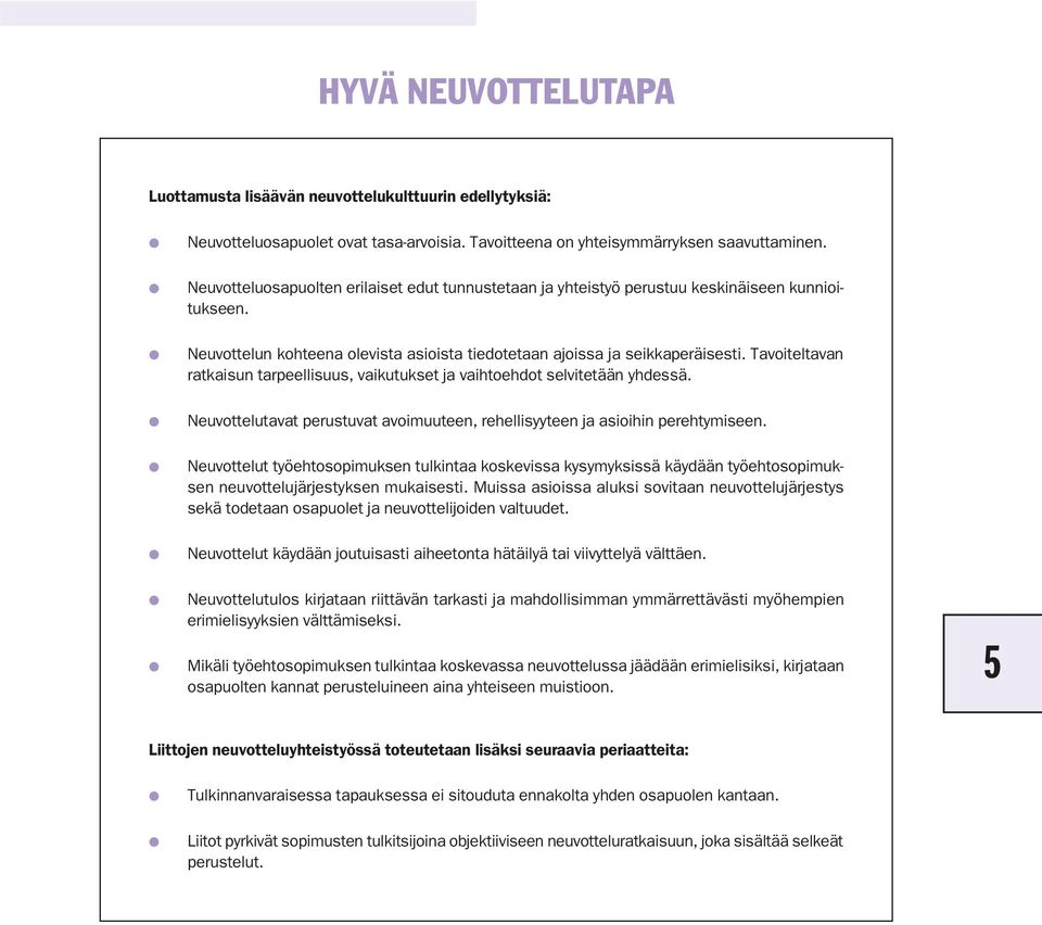 Tavoiteltavan ratkaisun tarpeellisuus, vaikutukset ja vaihtoehdot selvitetään yhdessä. Neuvottelutavat perustuvat avoimuuteen, rehellisyyteen ja asioihin perehtymiseen.