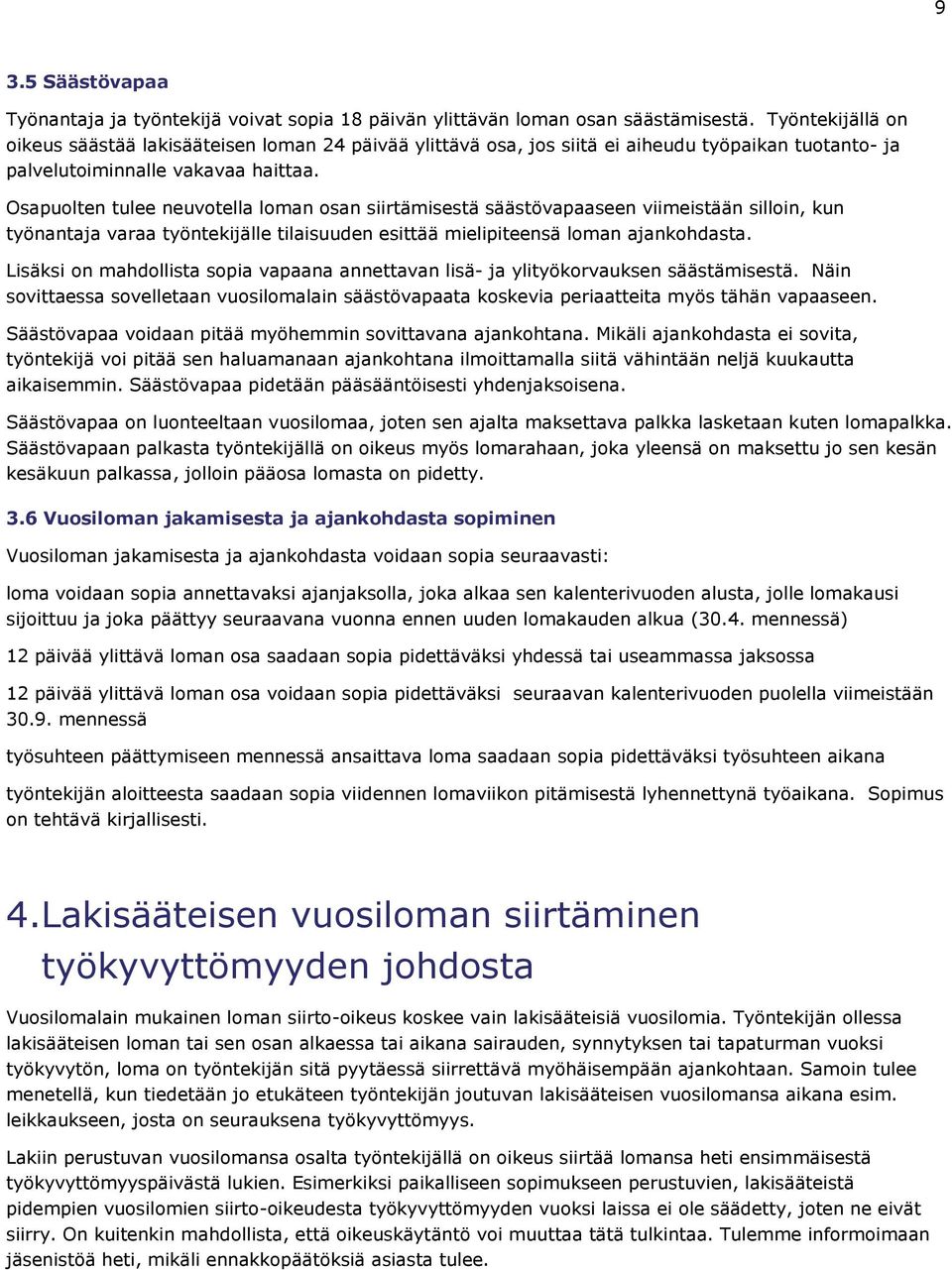 Osapuolten tulee neuvotella loman osan siirtämisestä säästövapaaseen viimeistään silloin, kun työnantaja varaa työntekijälle tilaisuuden esittää mielipiteensä loman ajankohdasta.