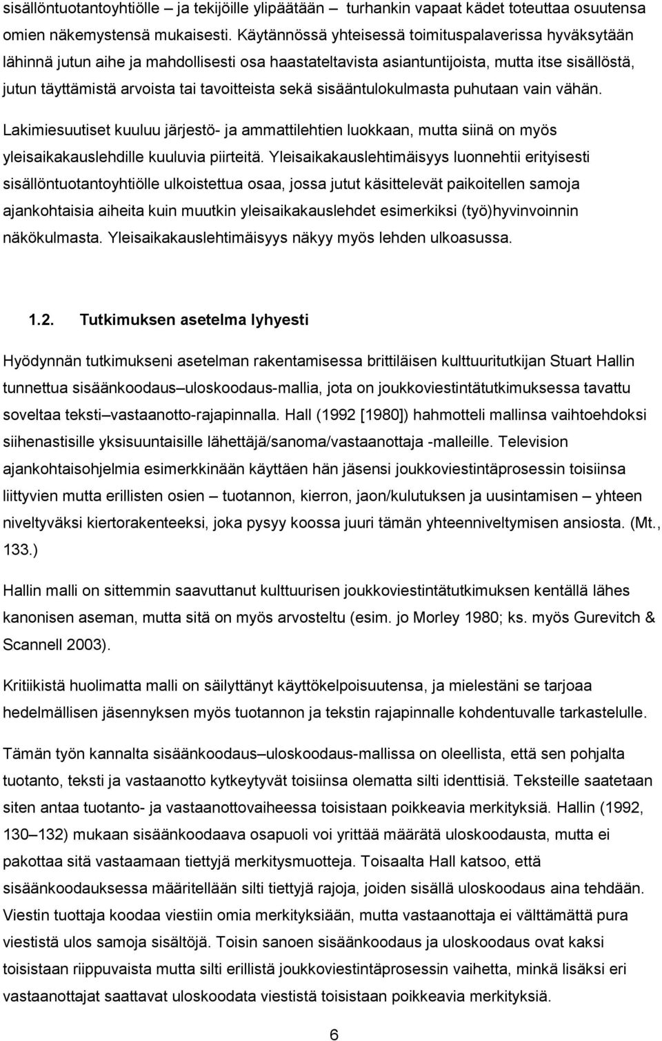 sekä sisääntulokulmasta puhutaan vain vähän. Lakimiesuutiset kuuluu järjestö- ja ammattilehtien luokkaan, mutta siinä on myös yleisaikakauslehdille kuuluvia piirteitä.