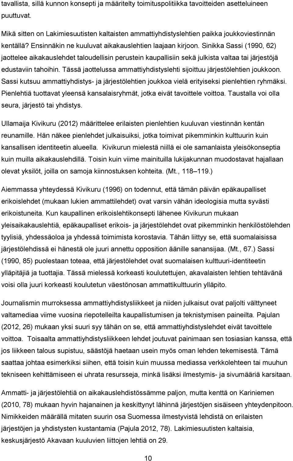 Sinikka Sassi (1990, 62) jaottelee aikakauslehdet taloudellisin perustein kaupallisiin sekä julkista valtaa tai järjestöjä edustaviin tahoihin.