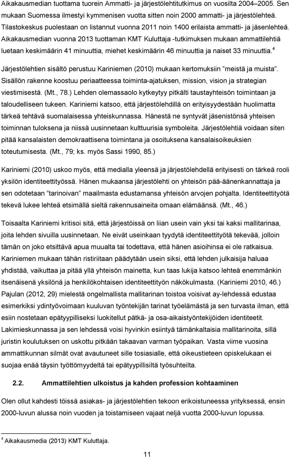 Aikakausmedian vuonna 2013 tuottaman KMT Kuluttaja -tutkimuksen mukaan ammattilehtiä luetaan keskimäärin 41 minuuttia, miehet keskimäärin 46 minuuttia ja naiset 33 minuuttia.