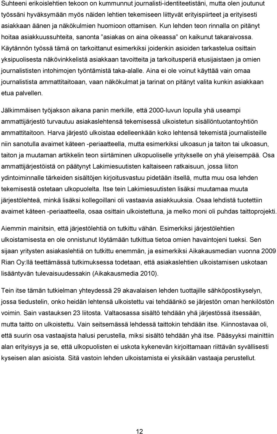 Käytännön työssä tämä on tarkoittanut esimerkiksi joidenkin asioiden tarkastelua osittain yksipuolisesta näkövinkkelistä asiakkaan tavoitteita ja tarkoitusperiä etusijaistaen ja omien journalististen