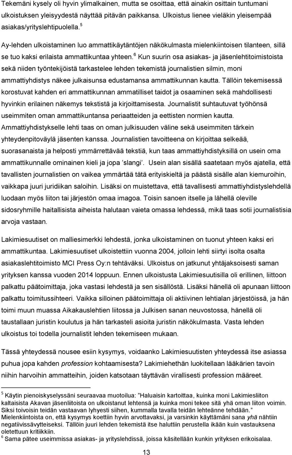 5 Ay-lehden ulkoistaminen luo ammattikäytäntöjen näkökulmasta mielenkiintoisen tilanteen, sillä se tuo kaksi erilaista ammattikuntaa yhteen.